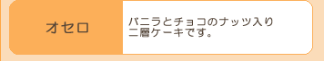 『オセロ』バニラとチョコのナッツ入り
二層ケーキです。