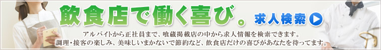 求人検索　飲食店で働く喜び アルバイトから正社員まで、喰蔵掲載店の中から求人情報を検索できます。調理・接客の楽しみ、美味しいまかないで節約など、飲食店だけの喜びがあなたを待ってます。